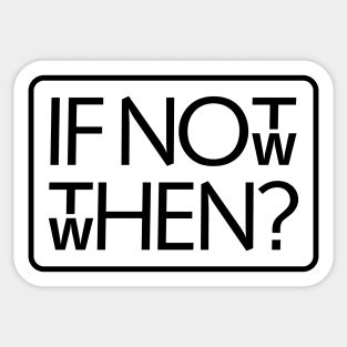 If not now, then when? Sticker